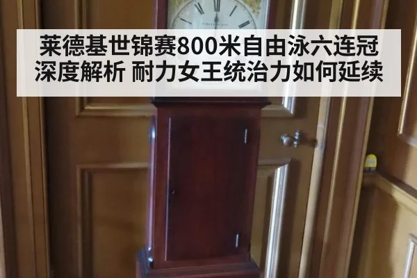 莱德基世锦赛800米自由泳六连冠深度解析 耐力女王统治力如何延续